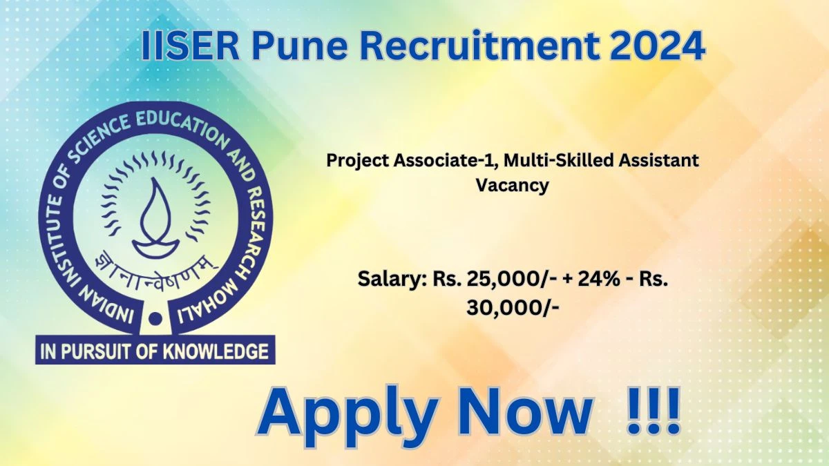 IISER Pune Recruitment 2024: Check Vacancies for Project Associate-1, Multi-Skilled Assistant Job Notification, Apply Online