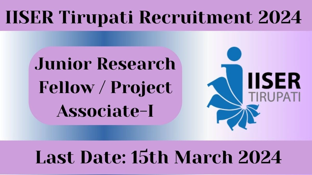 IISER Tirupati Recruitment 2024: Check Vacancies for  Junior Research Fellow or Project Associate-I Job Notification