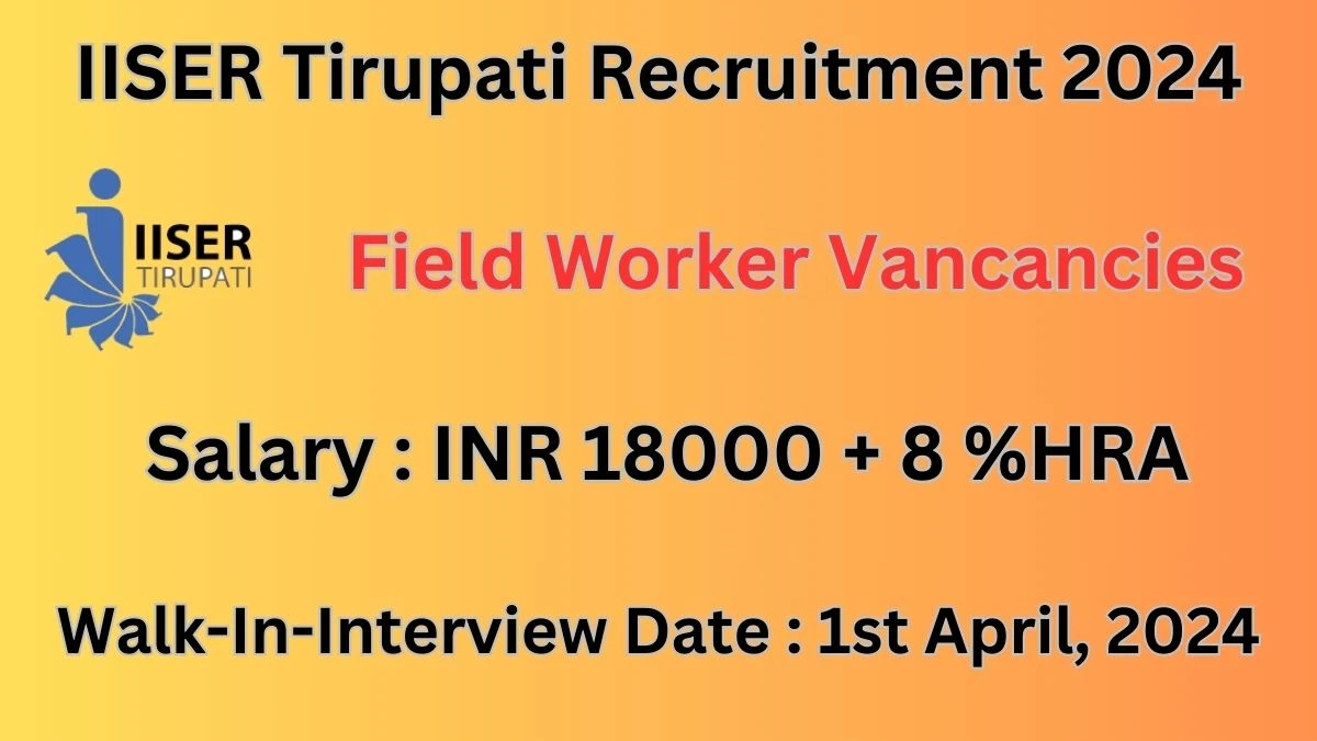 IISER Tirupati Recruitment 2024 Walk-In Interviews for Field Worker on 1st April, 2024