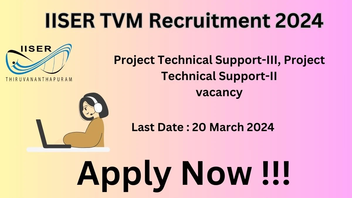 IISER TVM Recruitment 2024: Check Vacancies for Project Technical Support-III, Project Technical Support-II Job Notification, Apply Online