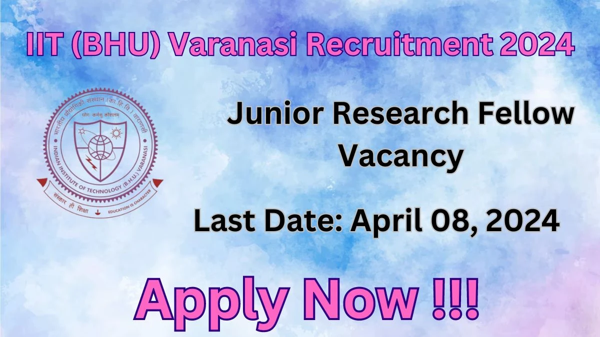 IIT (BHU) Varanasi Recruitment 2024: Check Vacancies for Junior Research Fellow Job Notification, Apply Online