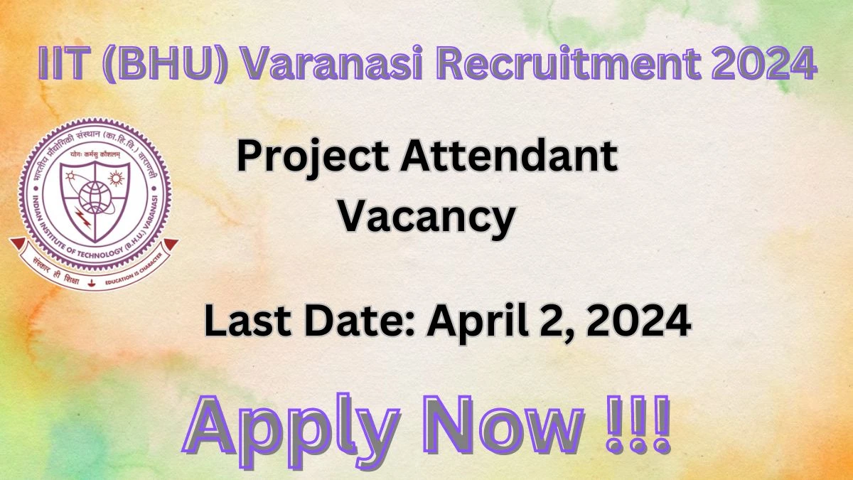 IIT (BHU) Varanasi Recruitment 2024 Notification for Project Attendant Vacancy 01 posts at iitbhu.ac.in