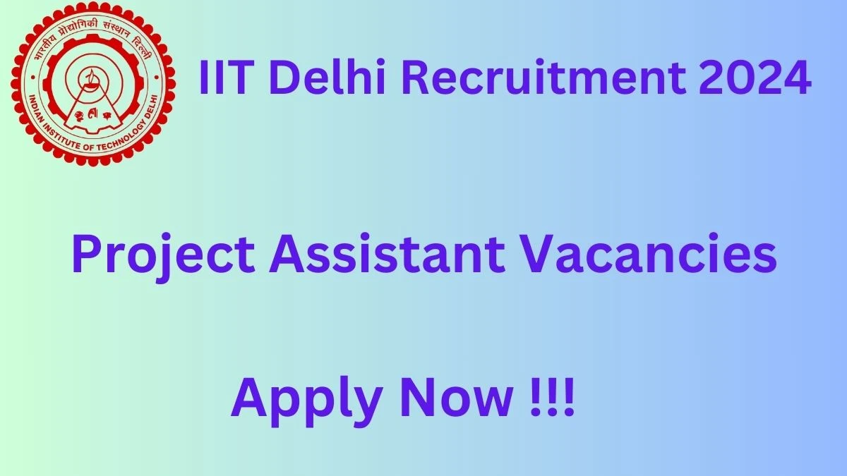 IIT Delhi Recruitment 2024: Check Vacancies for Project Assistant Job Notification