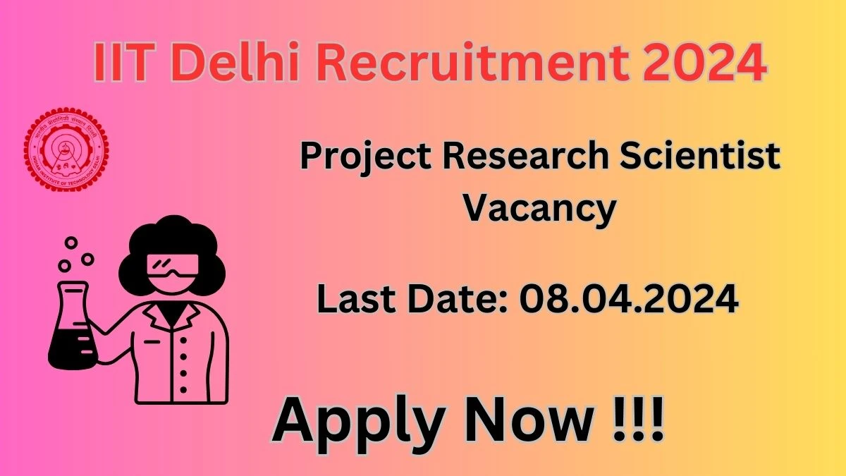 IIT Delhi Recruitment 2024: Check Vacancies for Project Research Scientist Job Notification, Apply Online