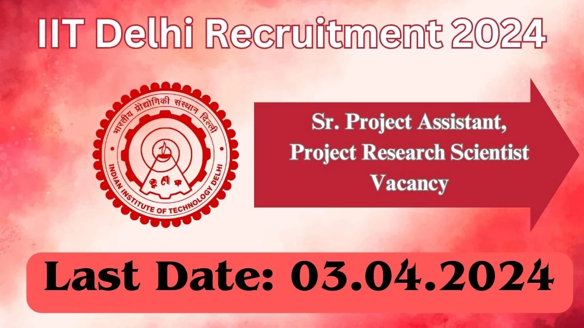 IIT Delhi Recruitment 2024 Notification for Sr. Project Assistant, Project Research Scientist Vacancy 02 posts at iitd.ac.in