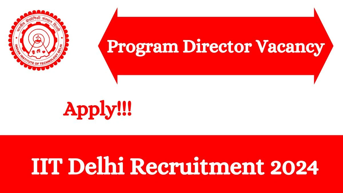 IIT Delhi Recruitment 2024 Walk-In Interviews for Program Director on 18.03.2024