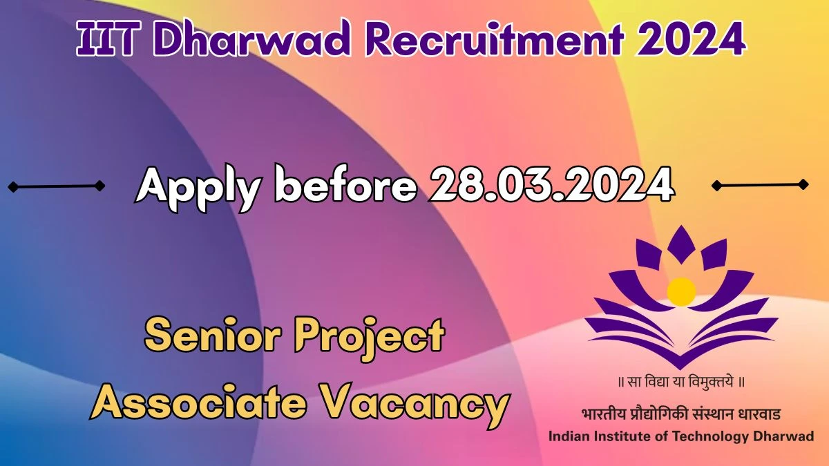 IIT Dharwad Senior Project Associate Recruitment 2024 - Monthly Salary Up to 42,000