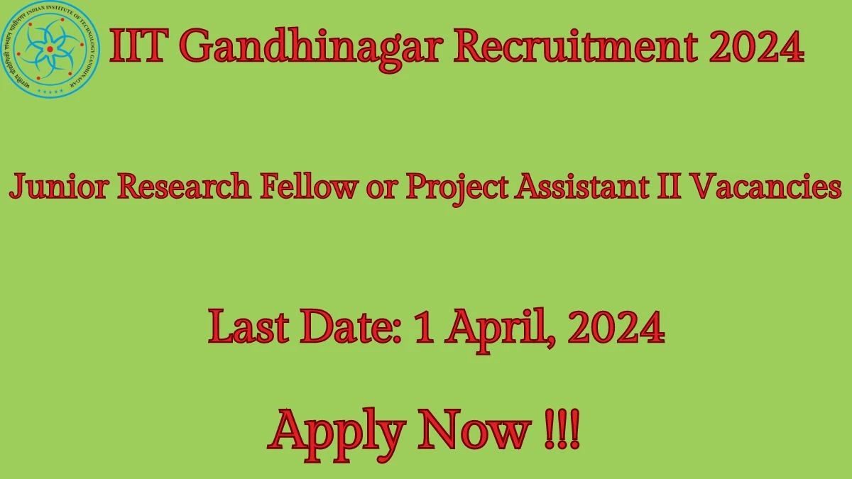 IIT Gandhinagar Recruitment 2024: Check Vacancies for Junior Research Fellow or Project Assistant II Job Notification