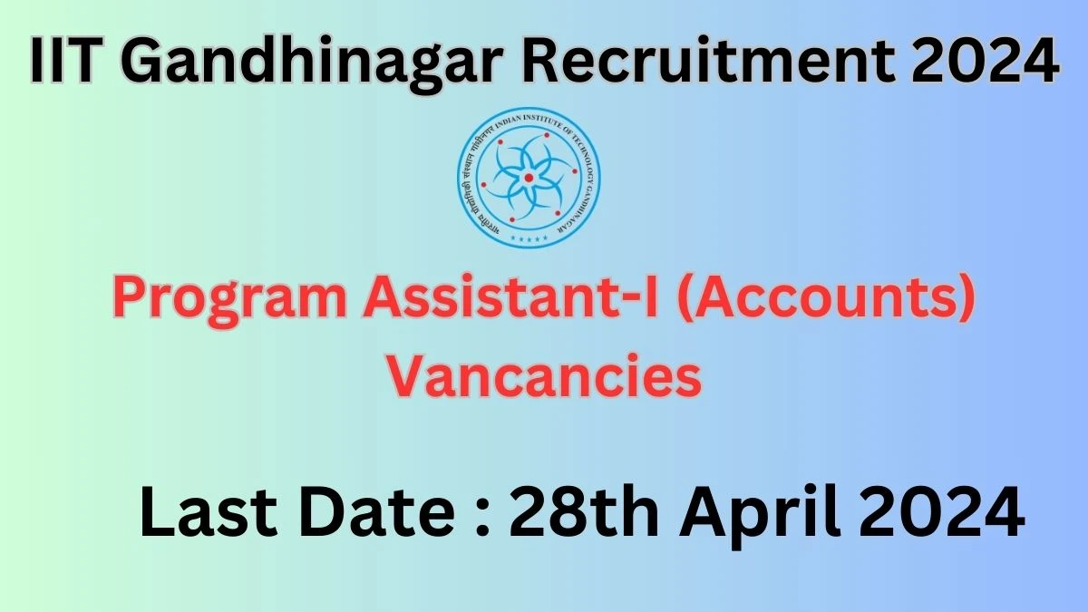 IIT Gandhinagar Recruitment 2024: Check Vacancies for Program Assistant-I (Accounts) Job Notification, Apply Online