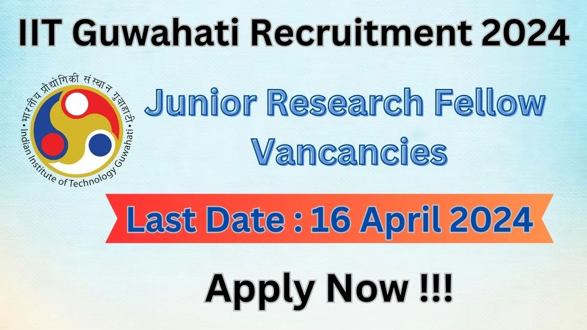 IIT Guwahati Recruitment 2024: Check Vacancies for Junior Research Fellow Job Notification, Apply Online