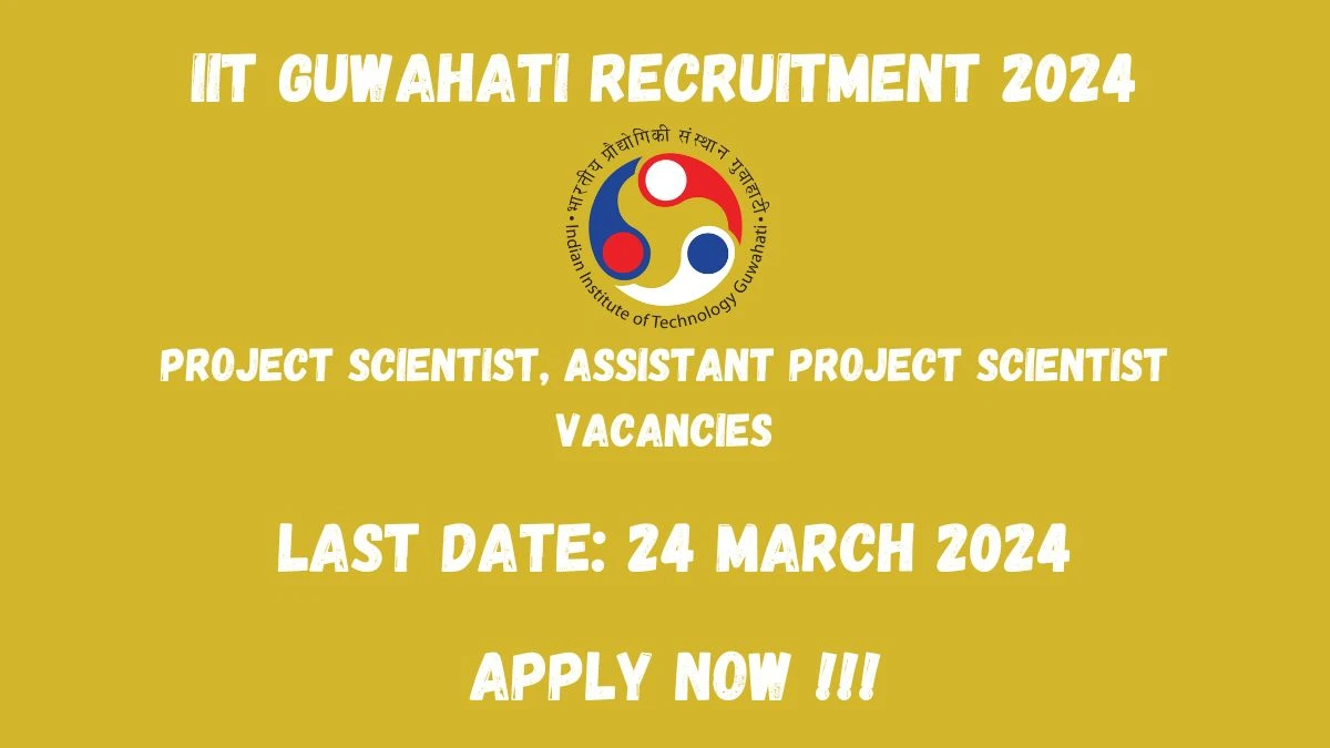 IIT Guwahati Recruitment 2024: Check Vacancies for Project Scientist, Assistant Project Scientist Job Notification