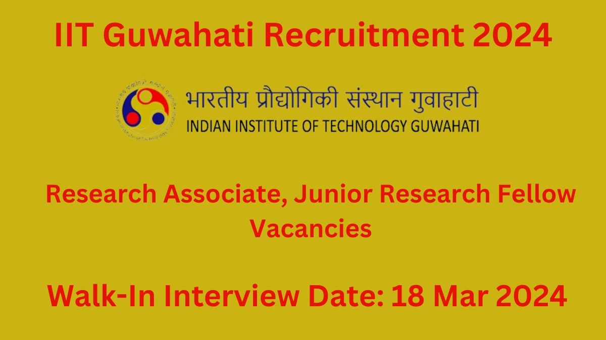 IIT Guwahati Recruitment 2024  Walk-In Interviews for Research Associate, Junior Research Fellow on 18 Mar 2024