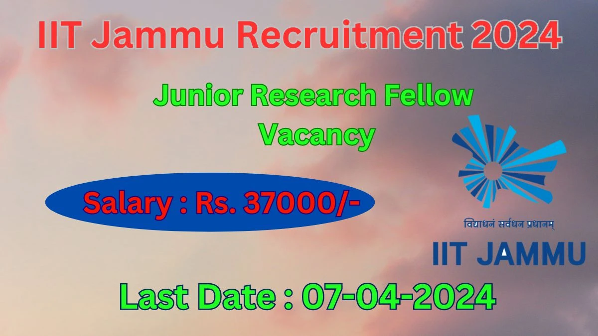 IIT Jammu Junior Research Fellow Recruitment 2024 - Monthly Salary Up to 37000