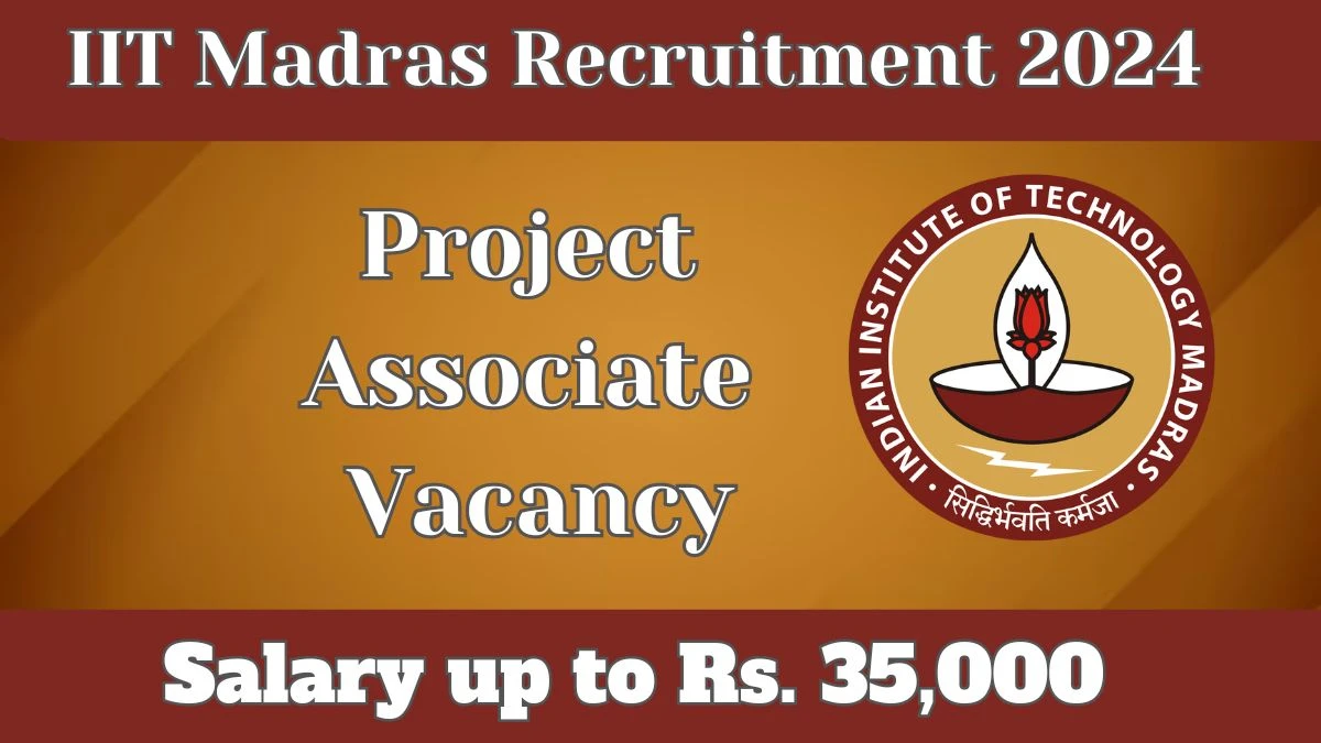 IIT Madras Project Associate Recruitment 2024 - Monthly Salary Up to 35,000