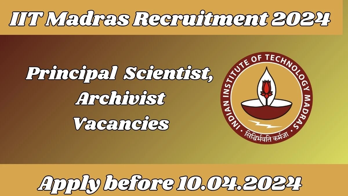 IIT Madras Recruitment 2024: Check Vacancies for Principal Scientist, Archivist  Job Notification, Apply Online