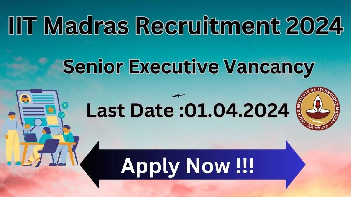 IIT Madras Recruitment 2024: Check Vacancies for Senior Executive Job Notification, Apply Online