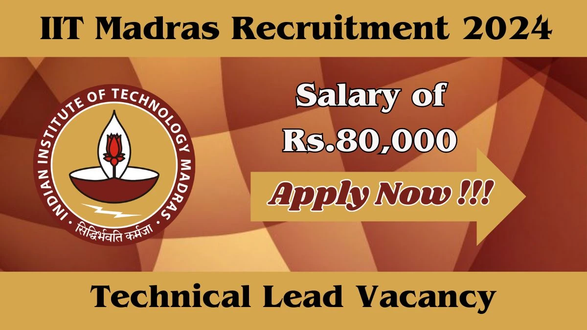 IIT Madras Recruitment 2024: Check Vacancies for Technical Lead Job Notification, Apply Online