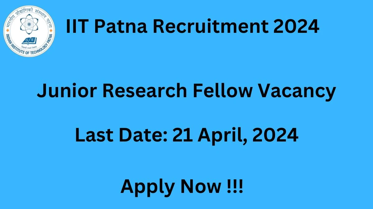 IIT Patna Recruitment 2024: Check Vacancies for Junior Research Fellow Job Notification, Apply Online