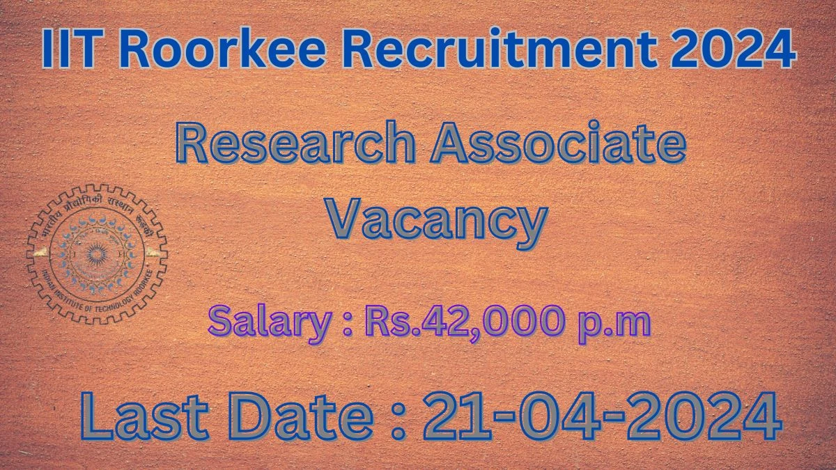 IIT Roorkee Recruitment 2024 Notification for Research Associate Vacancy 01 posts at iitr.ac.in