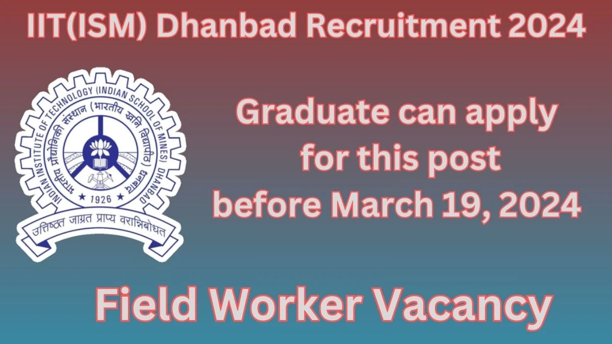 IIT(ISM) Dhanbad Recruitment 2024: Check Vacancies for Field Worker Job Notification