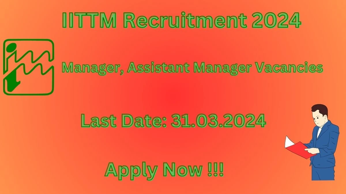 IITTM Recruitment 2024: Check Vacancies for Manager, Assistant Manager Job Notification, Apply Online