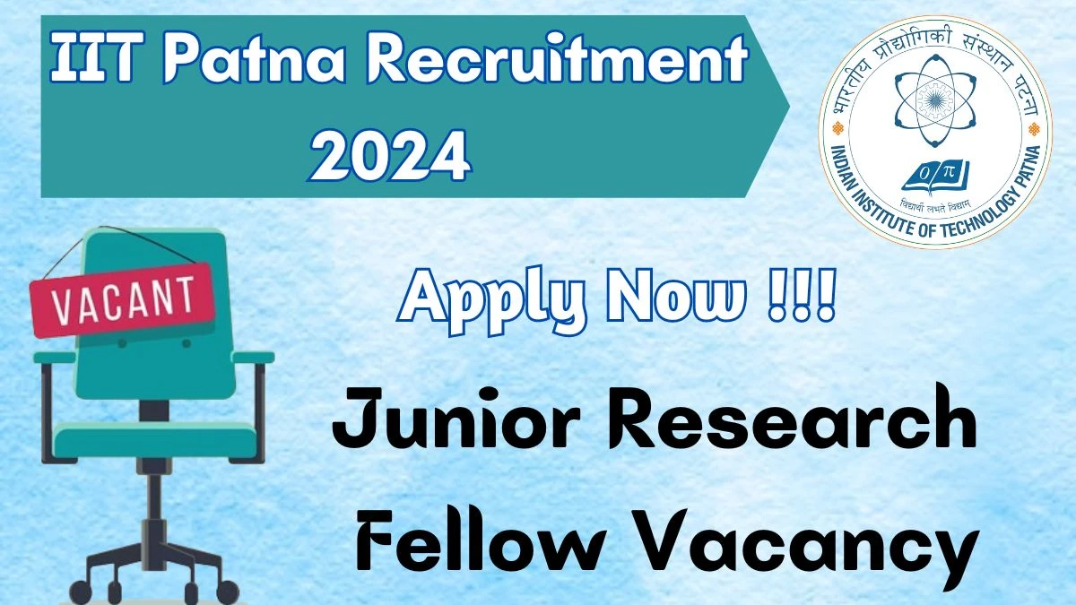 Indian Institute of Technology Patna Recruitment 2024, Apply for Junior Research Fellow Posts - Dont Miss It!