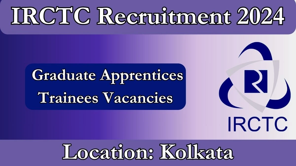 IRCTC Recruitment 2024: Check Vacancies for Graduate Apprentices Trainees Job Notification, Apply Online