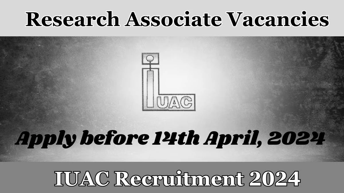 IUAC Recruitment 2024 Notification forResearch Associate Vacancy 12 posts at iuac.res.in