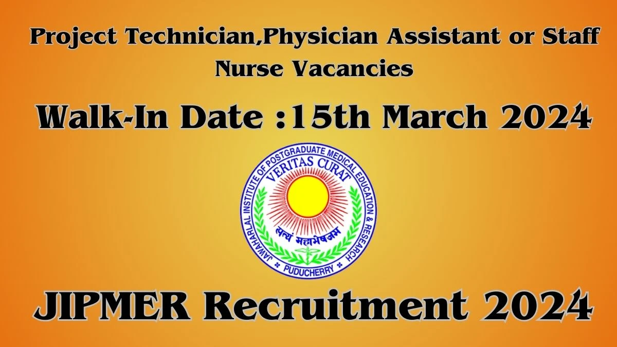 JIPMER recruitment 2024 :Walk-In Interviews for Project Technician, Physician Assistant or Staff Nurse on 15th March 2024