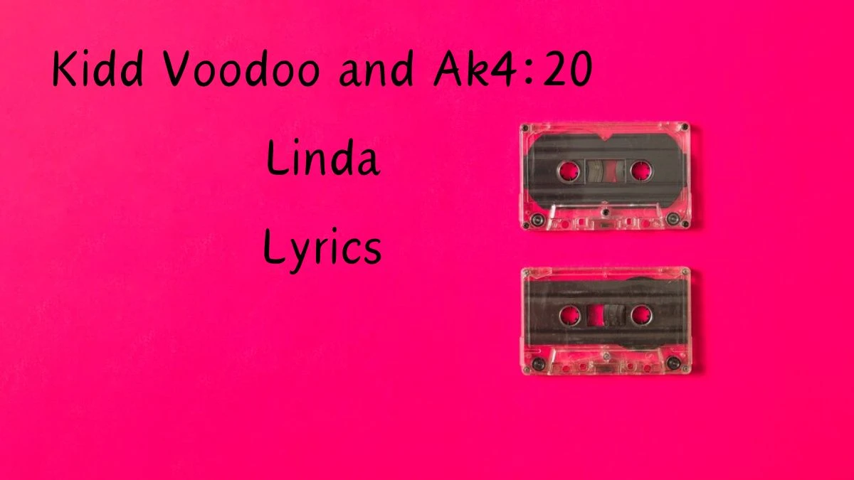 Kidd Voodoo and Ak4:20 Linda Lyrics know the real meaning of Kidd Voodoo and Ak4:20's Linda Song lyrics