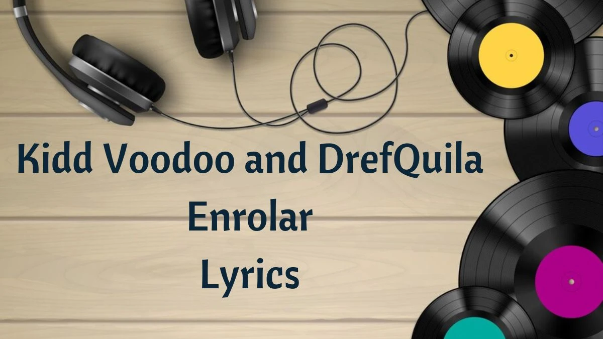 Kidd Voodoo and DrefQuila Enrolar Lyrics know the real meaning of Kidd Voodoo and DrefQuila's Enrolar Song lyrics