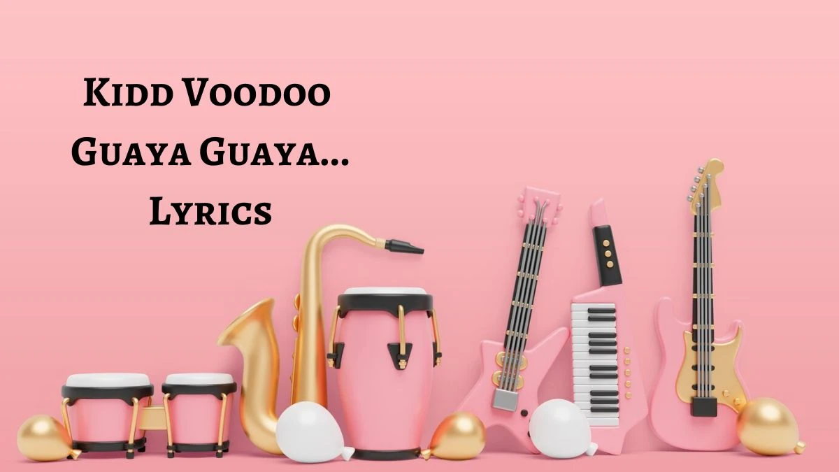 Kidd Voodoo Guaya Guaya... Lyrics know the real meaning of Kidd Voodoo's Guaya Guaya... Song lyrics