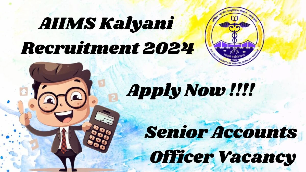 Latest AIIMS Kalyani Recruitment 2024, Senior Accounts Officer Jobs - Apply Immediately!