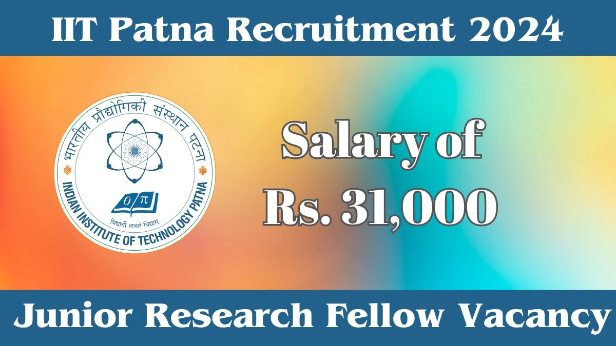 Latest IIT Patna Recruitment 2024, Junior Research Fellow Jobs - Apply Immediately!
