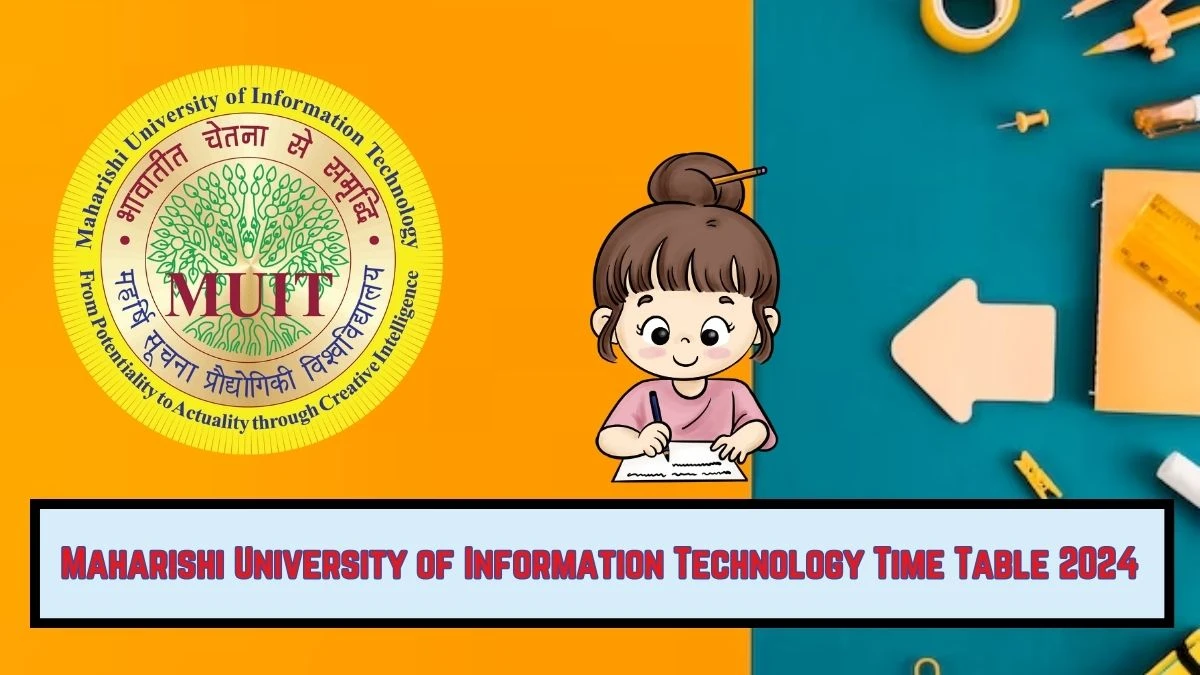 Maharishi University of Information Technology Time Table 2024 maharishiuniversity.ac.in Check To Download UG, PG Exam Date Details Here