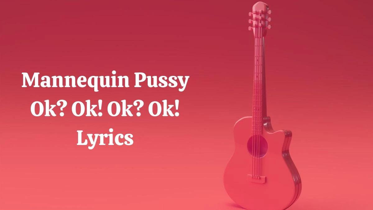Mannequin Pussy Ok? Ok! Ok? Ok! Lyrics know the real meaning of Mannequin Pussy's Ok? Ok! Ok? Ok! Song lyrics