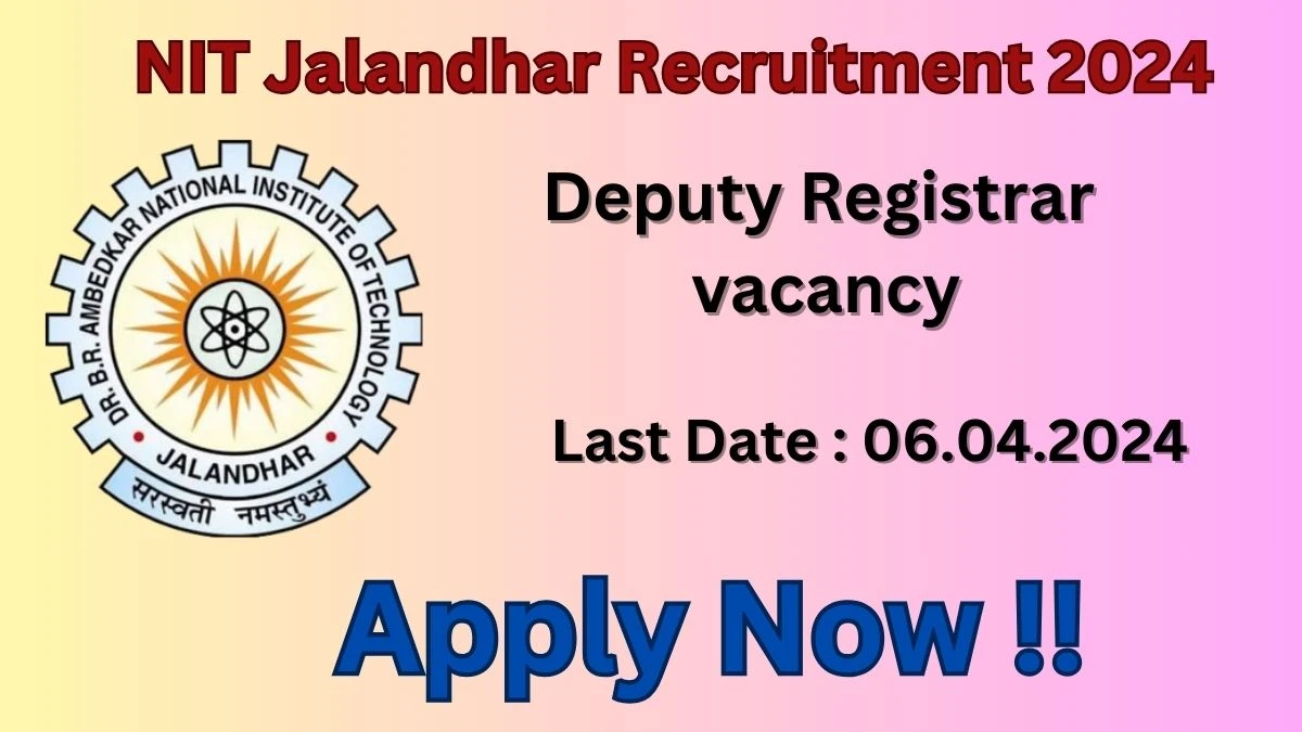 NIT Jalandhar Recruitment 2024 Notification for Deputy Registrar Vacancy 02 posts at nitj.ac.in