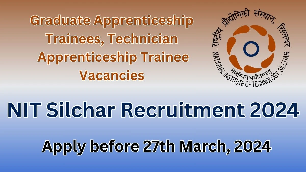 NIT Silchar Recruitment 2024 Notification for Graduate Apprenticeship Trainees, Technician Apprenticeship Trainee Vacancy 24 posts at nits.ac.in