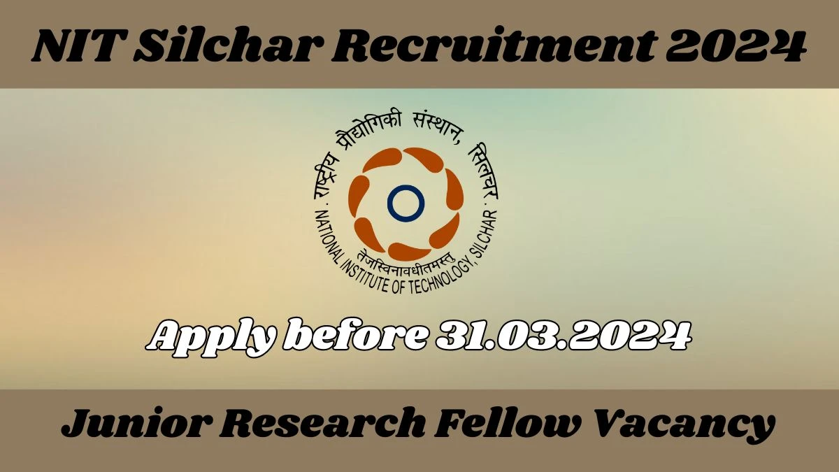 NIT Silchar Recruitment 2024 Notification for  Junior Research Fellow Vacancy 01 posts at nits.ac.in