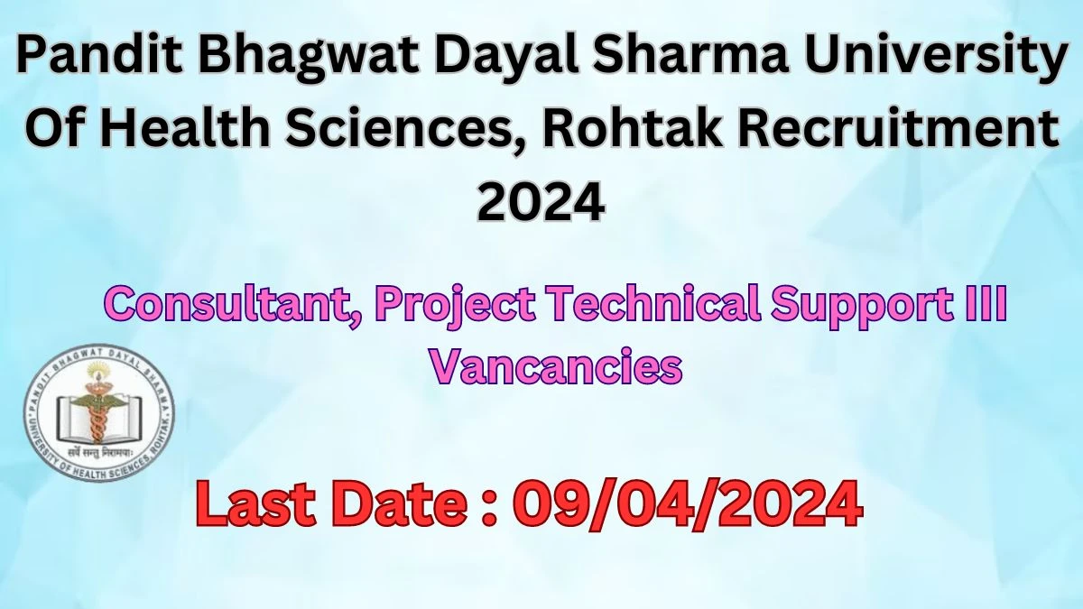 Pandit Bhagwat Dayal Sharma University Of Health Sciences, Rohtak Recruitment 2024: Check Vacancies for Consultant, Project Technical Support III Job Notification, Apply Online