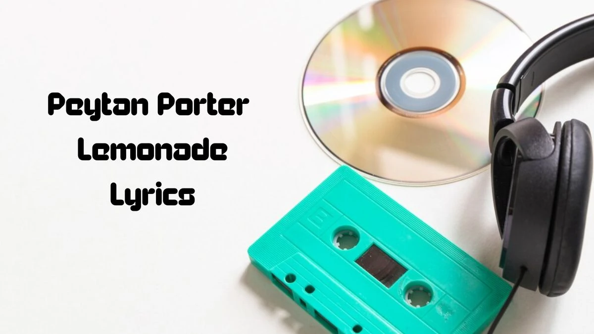 Peytan Porter Lemonade Lyrics know the real meaning of Peytan Porter's Lemonade Song lyrics
