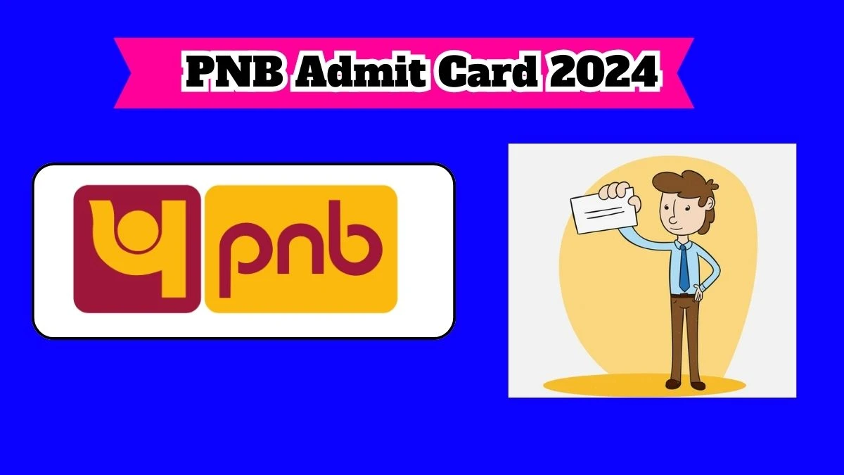 PNB Admit Card 2024 For Officer Credit, Manager and Senior Manager released Check and Download Hall Ticket, Exam Date @ PNB.gov.in - 23 March 2024