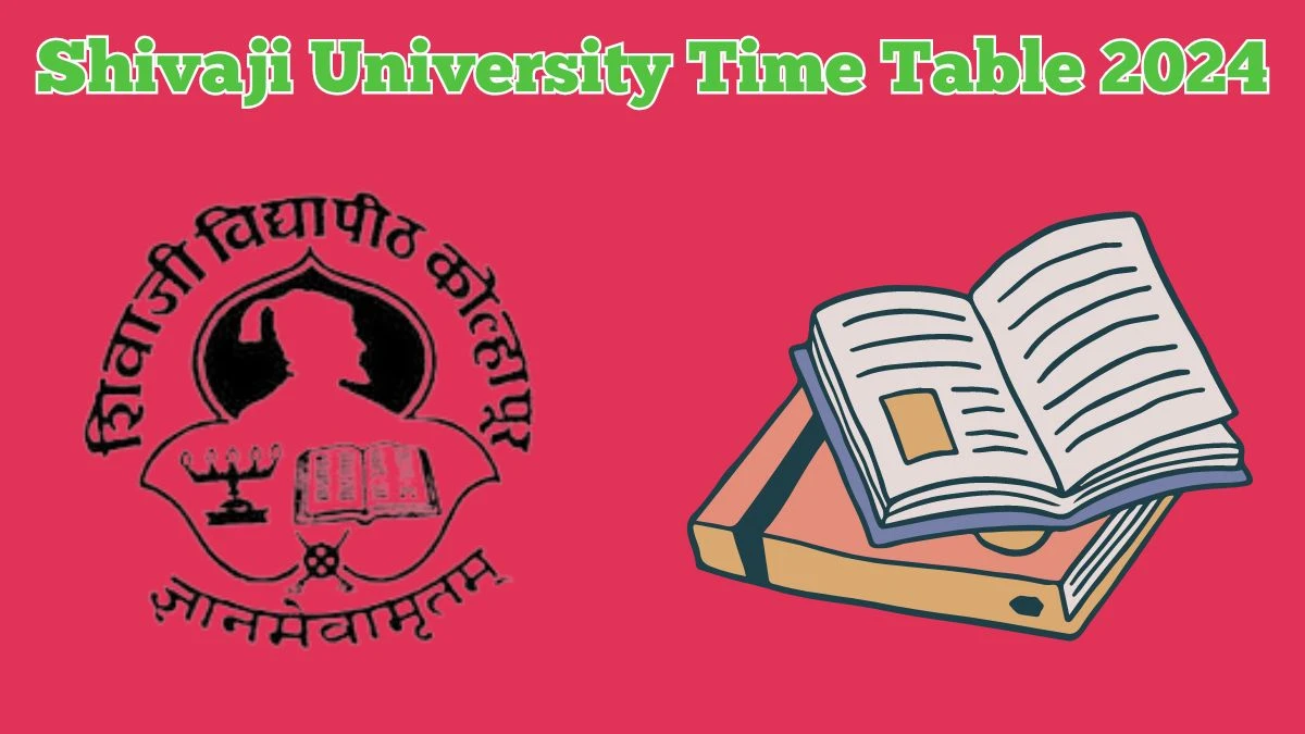 Shivaji University Time Table 2024 unishivaji.ac.in Check To Download UG, PG Exam Dates, Admit Card Details Here - 18 Mar 2024