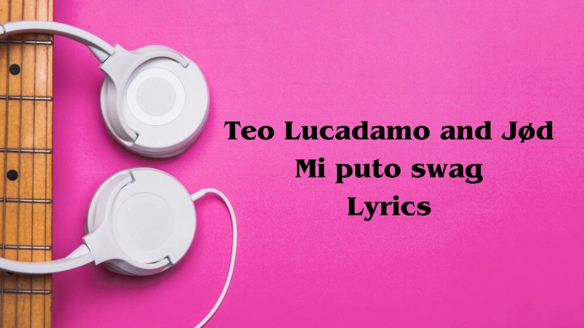 Teo Lucadamo and Jød Mi puto swag Lyrics know the real meaning of Teo Lucadamo and Jød's Mi puto swag Song lyrics