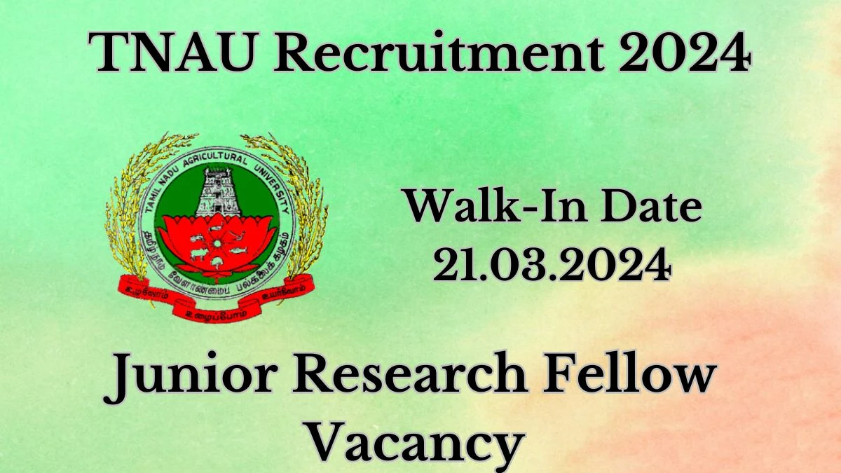 TNAU Recruitment 2024: Walk-In Interviews for Junior Research Fellow on 21.03.2024