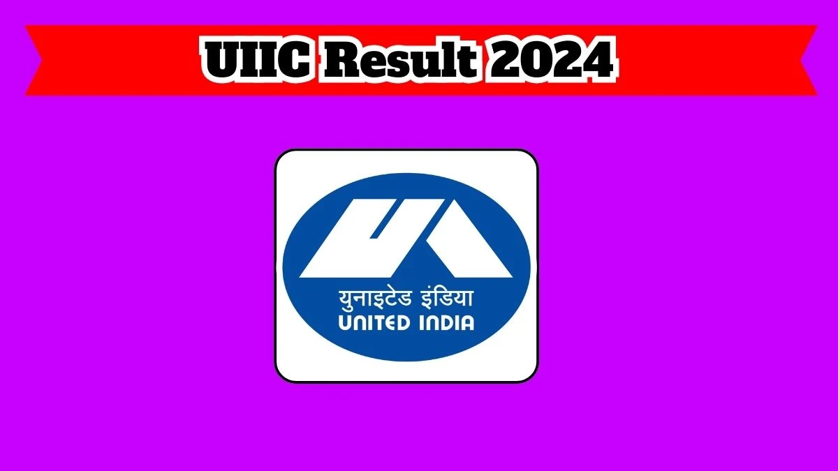 UIIC Result 2024 Declared uiic.co.in Assistant Check UIIC Merit List Here - 22 March 2024