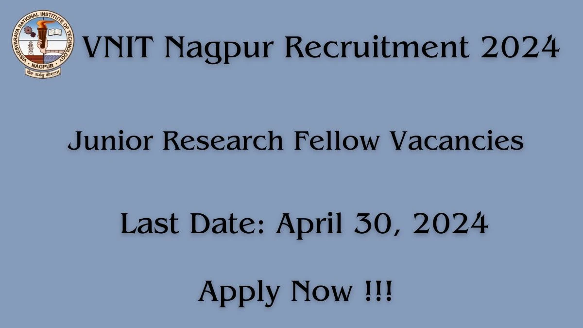 VNIT Nagpur Recruitment 2024: Check Vacancies for Junior Research Fellow Job Notification, Apply Online