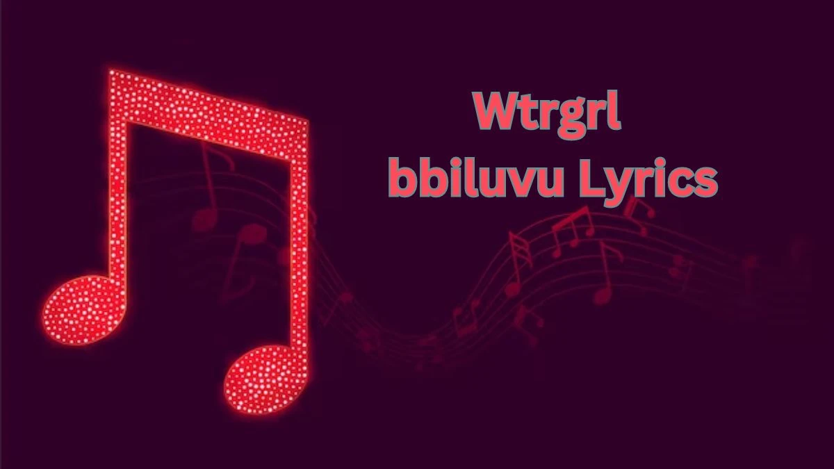 Wtrgrl ​bbiluvu Lyrics know the real meaning of Wtrgrl's bbiluvu Song Lyrics