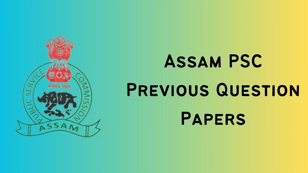 Assam PSC Previous Question Papers is announced: Practice Forest Ranger Previous Question Papers apsc.nic.in - 04 April 2024