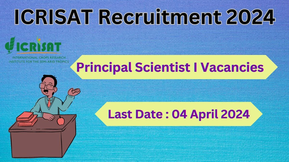 ICRISAT Recruitment 2024: Check Vacancies for Principal Scientist I Job Notification, Apply Online